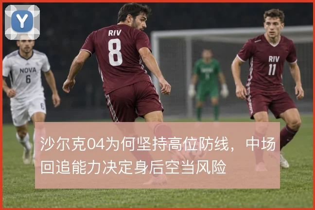 沙尔克04为何坚持高位防线，中场回追能力决定身后空当风险