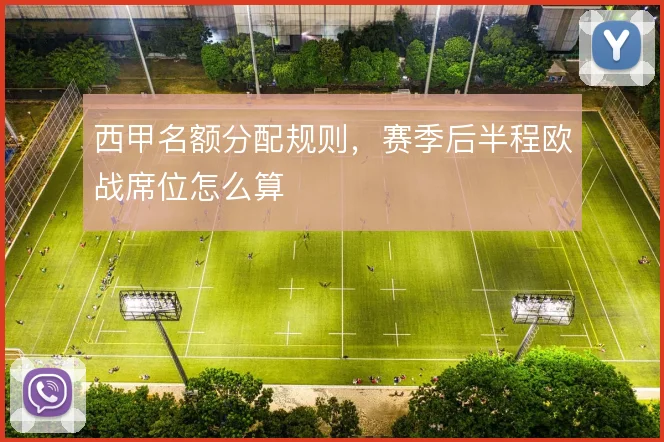 西甲名额分配规则,赛季后半程欧战席位怎么算
