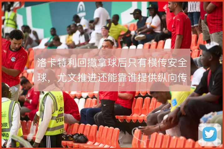 洛卡特利回撤拿球后只有横传安全球，尤文推进还能靠谁提供纵向传递