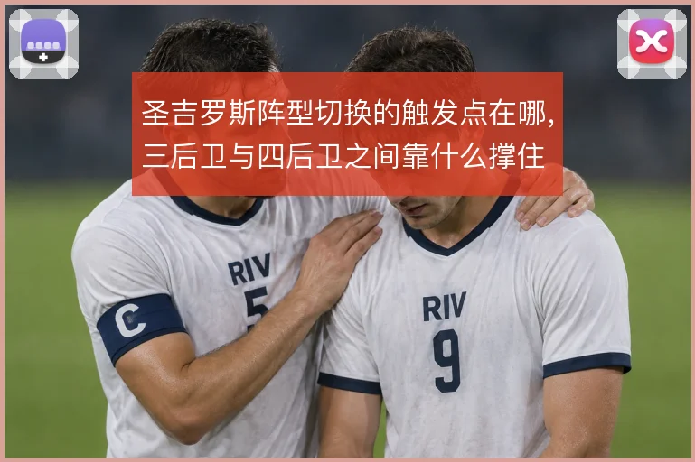 圣吉罗斯阵型切换的触发点在哪,三后卫与四后卫之间靠什么撑住