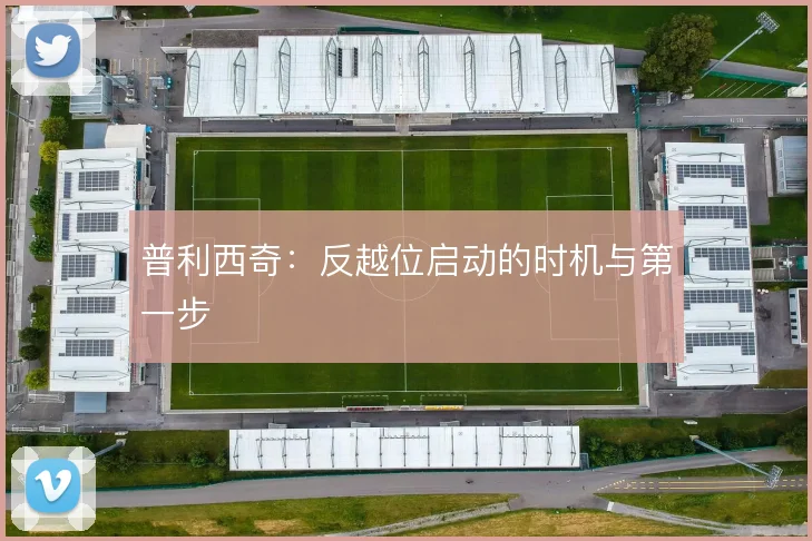 普利西奇：反越位启动的时机与第一步