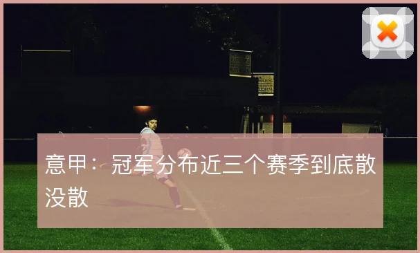 意甲：冠军分布近三个赛季到底散没散
