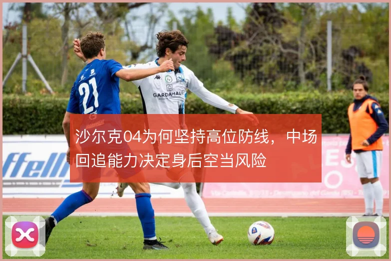 沙尔克04为何坚持高位防线,中场回追能力决定身后空当风险