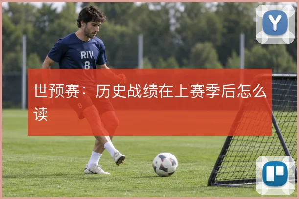世预赛：历史战绩在上赛季后怎么读