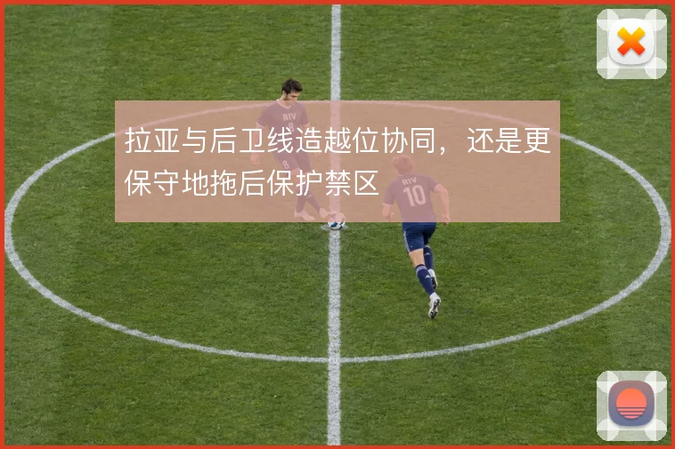 拉亚与后卫线造越位协同,还是更保守地拖后保护禁区