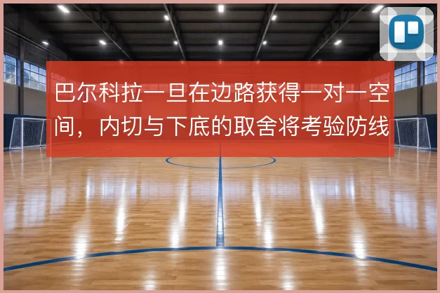 巴尔科拉一旦在边路获得一对一空间,内切与下底的取舍将考验防线
