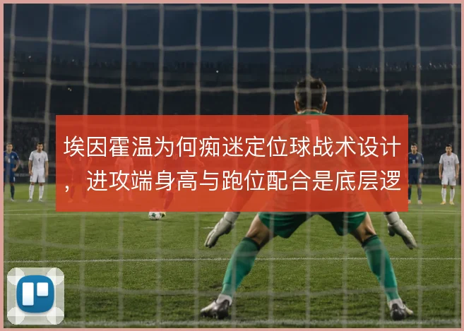埃因霍温为何痴迷定位球战术设计，进攻端身高与跑位配合是底层逻辑