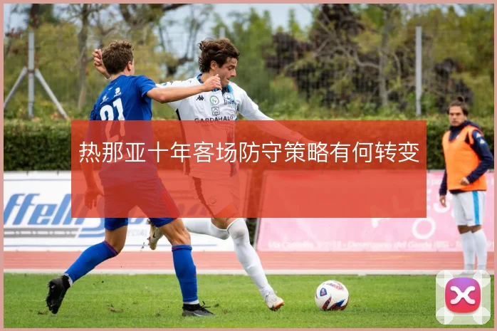 热那亚十年客场防守策略有何转变